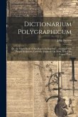 Dictionarium Polygraphicum: Or, the Whole Body of Arts Regularly Digested ... Adorned With Proper Sculptures, Curiously Engraven On More Than Fift