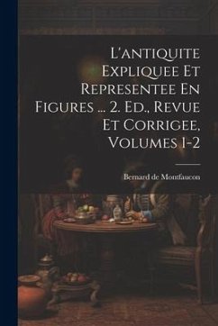 L'antiquite Expliquee Et Representee En Figures ... 2. Ed., Revue Et Corrigee, Volumes 1-2 - Montfaucon, Bernard De