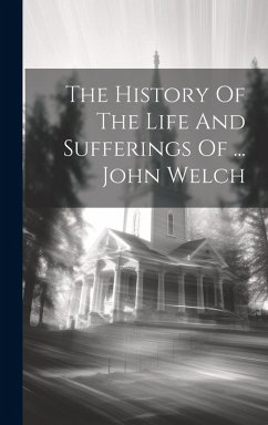 The History Of The Life And Sufferings Of ... John Welch - Anonymous