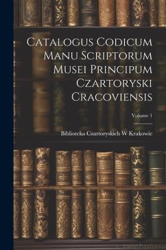 Catalogus Codicum Manu Scriptorum Musei Principum Czartoryski Cracoviensis; Volume 1 - Krakowie, Biblioteka Czartoryskich W.