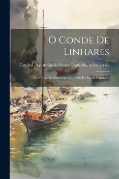 O Conde De Linhares: Dom Rodrigo Domingos Antonio De Sousa Coutinho Cover O Conde De Linhares: Dom Rodrigo Domingos Antonio De Sousa Coutinho