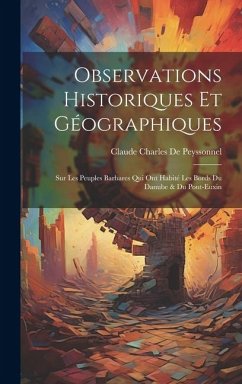 Cover Observations Historiques Et Géographiques: Sur Les Peuples Barbares Qui Ont Habité Les Bords Du Danube & Du Pont-Euxin