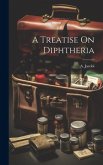 A Treatise On Diphtheria A Treatise On Diphtheria