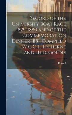 Record of the University Boat Race 1829-1880 and of the Commemoration Dinner 1881. Compiled by G.G.T. Treherne and J.H.D. Goldie - Record