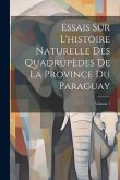 Essais Sur L'histoire Naturelle Des Quadrupèdes De La Province Du Paraguay; Volume 1