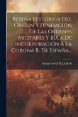 Reseña Histórica Del Origen Y Fundación De Las Ordenes Militares Y Bula De Incorporación A La Corona R. De España...