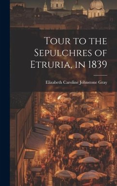 Tour to the Sepulchres of Etruria, in 1839 - Gray, Elizabeth Caroline Johnstone