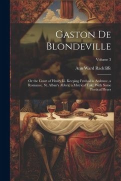 Cover Gaston De Blondeville: Or the Court of Henry Iii. Keeping Festival in Ardenne, a Romance. St. Alban's Abbey, a Metrical Tale: With Some Poeti