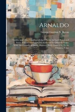 Arnaldo: Gaddo; and Other Unacknowledged Poems by Lord Byron and Some of His Contemporaries, Collected by Odoardo Volpi. [With] - Byron, George Gordon N.