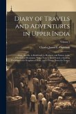 Diary of Travels and Adventures in Upper India: From Bareilly, in Rohilcund, to Hurdwar, and Nahun, in the Himmalaya Mountains, With a Tour in Bundelc