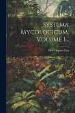 Systema Mycologicum, Volume 1... Systema Mycologicum, Volume 1...