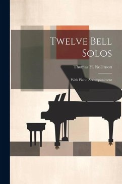 Twelve Bell Solos: With Piano Accompaniment - Rollinson, Thomas H.