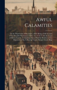 Cover Awful Calamities: Or the Shipwrecks of December, 1839: Being a Full Account of the Dreadful Hurricanes of Dec. 15, 21 & 27, On the Coast