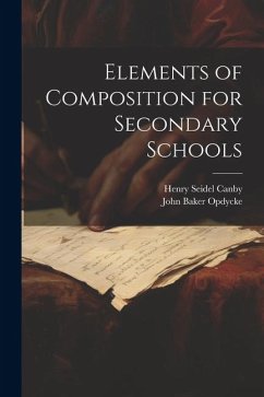 Elements of Composition for Secondary Schools - Canby, Henry Seidel; Opdycke, John Baker