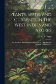 Plants, Seeds, and Currents in the West Indies and Azores; the Results of Investigations Carried out in Those Regions Between 1906 and 1914