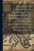 Histoire De L'anarchie De Pologne, Et Du Démembrement De Cette République, ... Suivie Des Anecdotes Sur La Révolution De Russie, En 1762