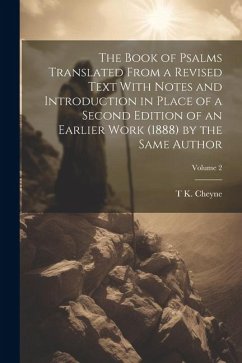 The Book of Psalms Translated From a Revised Text With Notes and Introduction in Place of a Second Edition of an Earlier Work (1888) by the Same Autho - Cheyne, Thomas Kelly