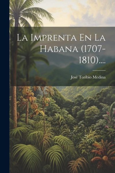 La Imprenta En La Habana (1707-1810).... La Imprenta En La Habana (1707-1810)....