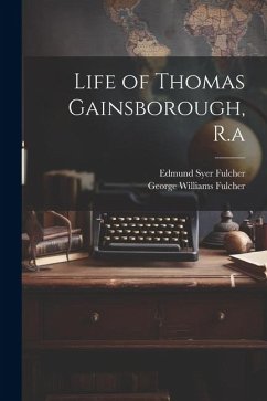 Life of Thomas Gainsborough, R.a - Fulcher, George Williams; Fulcher, Edmund Syer