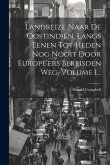 Landreize Naar De Oostindiën, Langs Eenen Tot Heden Nog Nooit Door Europe'ers Bereisden Weg, Volume 1...