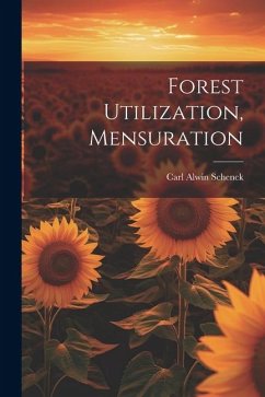 Forest Utilization, Mensuration - Schenck, Carl Alwin