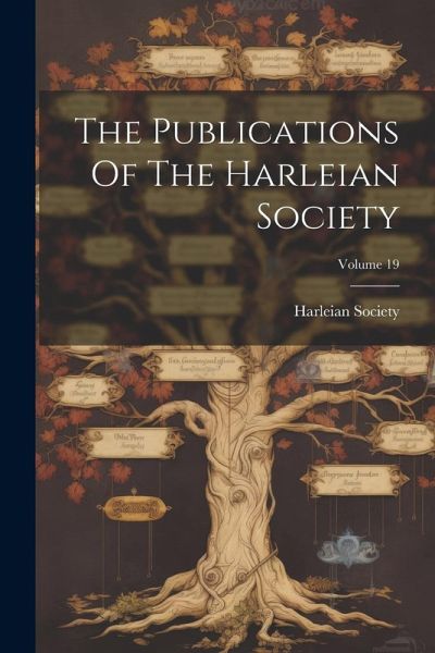 The Publications Of The Harleian Society; Volume 19 The Publications Of The Harleian Society; Volume 19
