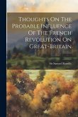 Thoughts On The Probable Influence Of The French Revolution On Great-britain Thoughts On The Probable Influence Of The French Revolution On Great-britain