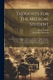 Thoughts For The Medical Student: An Introductory Address, Delivered At King's College, London, October 1, 1851, On Occasion Of The Opening Of The Twe