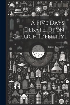 A Five Days Debate...upon Church Identity - Hardy, James B.