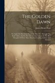 The Golden Dawn: Or, Light On The Great Future: In This Life, Through The Dark Valley, And In The Life Eternal, As Seen In The Best Tho