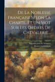 De La Noblesse Française Selon La Charte, Et Un Mot Sur Les Ordres De Chevalerie...