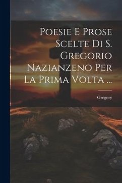 Poesie E Prose Scelte Di S. Gregorio Nazianzeno Per La Prima Volta ...