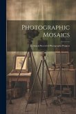 Photographic Mosaics: An Annual Record of Photographic Progress Photographic Mosaics: An Annual Record of Photographic Progress