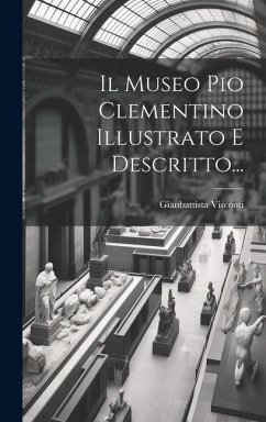 Il Museo Pio Clementino Illustrato E Descritto... - Visconti, Gianbattista