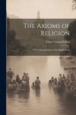 The Axioms of Religion; a New Interpretation of the Baptist Faith