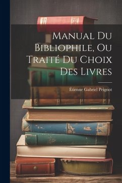 Manual Du Bibliophile, Ou Traité Du Choix Des Livres - Peignot, Étienne Gabriel