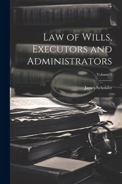 Law of Wills, Executors and Administrators; Volume 1 - Schouler, James