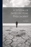 A System of Intellectual Philosophy A System of Intellectual Philosophy