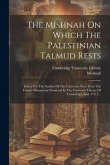 The Mishnah On Which The Palestinian Talmud Rests: Edited For The Syndics Of The University Press From The Unique Manuscript Preserved In The Universi