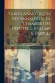Tables Analytiques Des Annales De La Chambre Des Députés ..., Volume 0, Part 2...