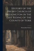 History of the Priory Church of Bridlington in the East Riding of the County of York History of the Priory Church of Bridlington in the East Riding of the County of York