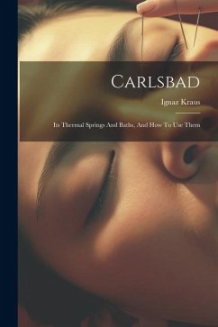 Carlsbad: Its Thermal Springs And Baths, And How To Use Them - Kraus, Ignaz