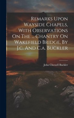 Cover Remarks Upon Wayside Chapels, With Observations On The ... Chantry On Wakefield Bridge, By J.c. And C.a. Buckler