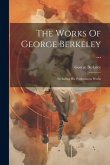 The Works Of George Berkeley ...: Including His Posthumous Works
