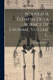 Nouveaux Élémens De La Science De L'homme, Volume 1...