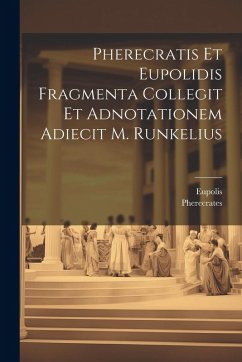 Pherecratis Et Eupolidis Fragmenta Collegit Et Adnotationem Adiecit M. Runkelius - Pherecrates; Eupolis