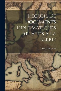 Recueil De Documents Diplomatiques Relatifs À La Serbie - Brunswik, Benoît