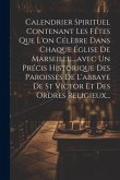 Calendrier Spirituel Contenant Les Fêtes Que L'on Célèbre Dans Chaque Église De Marseille....avec Un Précis Historique Des Paroisses De L'abbaye De St