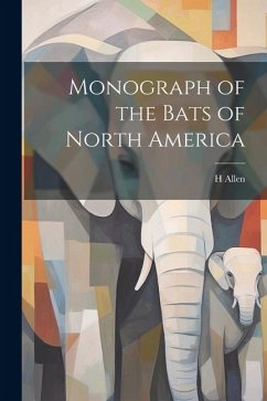 Monograph of the Bats of North America - Allen, H.