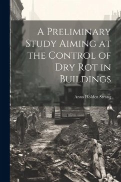 A Preliminary Study Aiming at the Control of Dry Rot in Buildings - Strang, Anna Holden